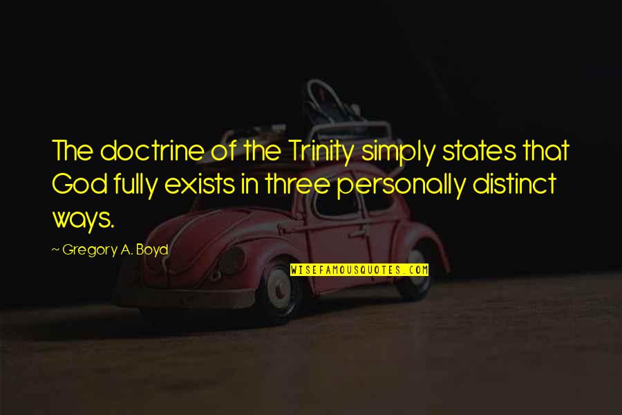 Being Soft Spoken Quotes By Gregory A. Boyd: The doctrine of the Trinity simply states that