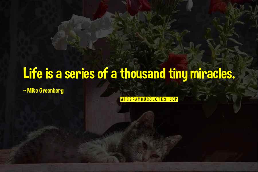 Being Soft Spoken Quotes By Mike Greenberg: Life is a series of a thousand tiny
