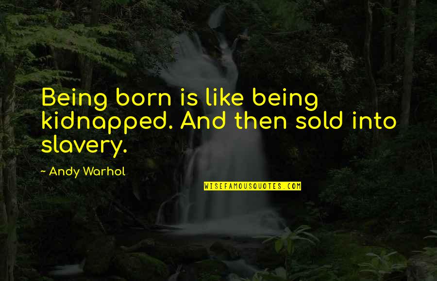 Being Sold Out Quotes By Andy Warhol: Being born is like being kidnapped. And then