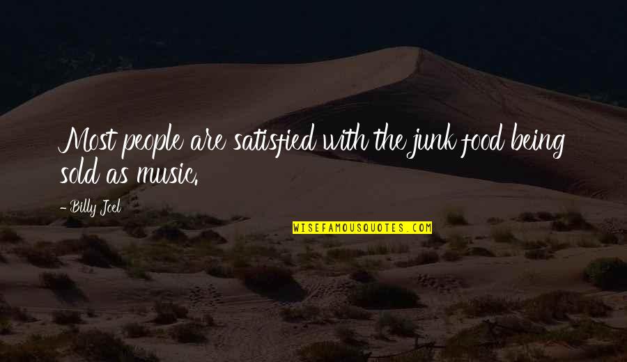 Being Sold Out Quotes By Billy Joel: Most people are satisfied with the junk food