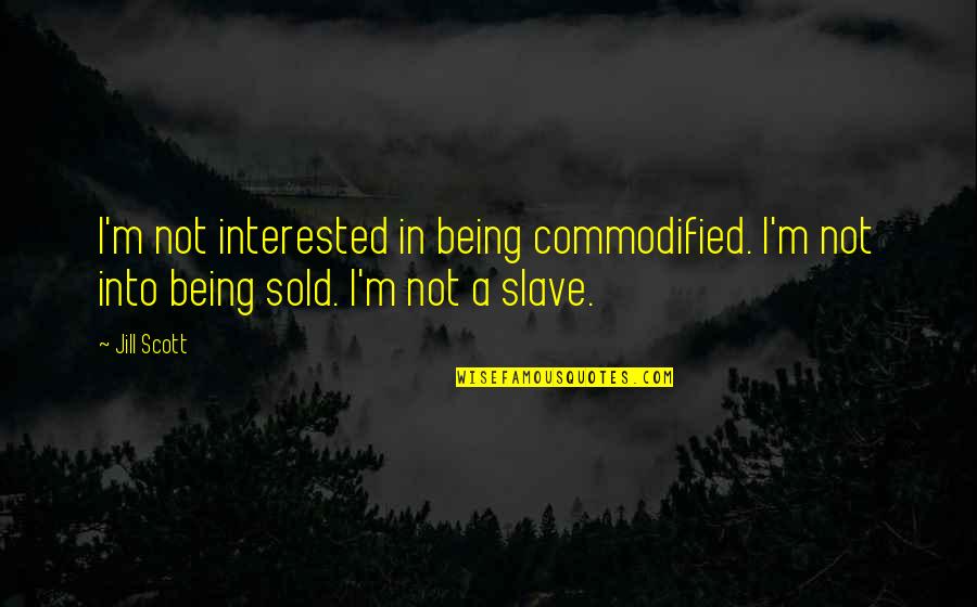 Being Sold Out Quotes By Jill Scott: I'm not interested in being commodified. I'm not