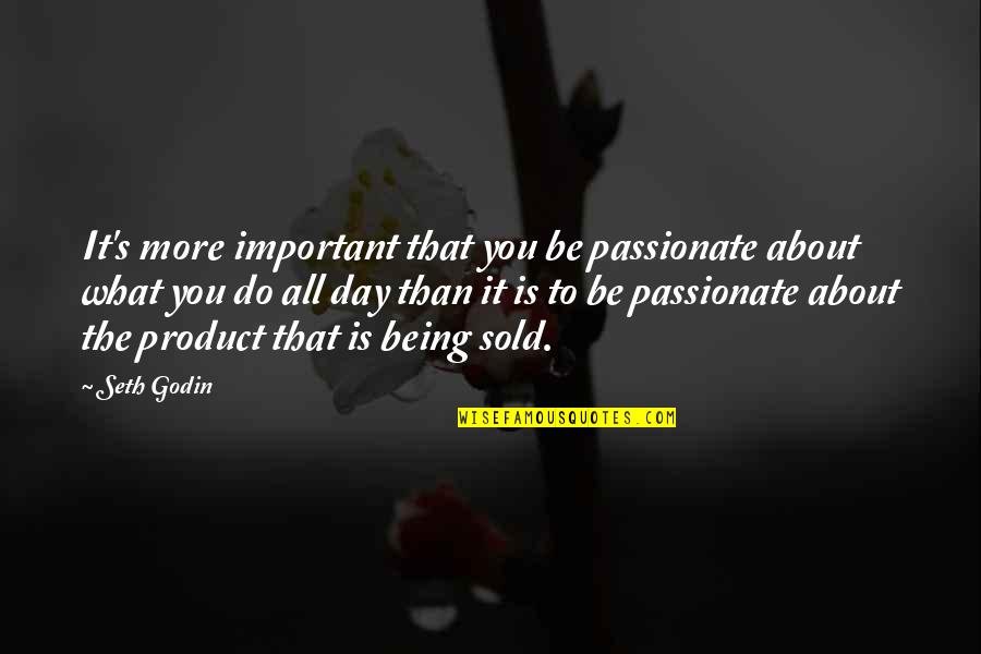 Being Sold Out Quotes By Seth Godin: It's more important that you be passionate about