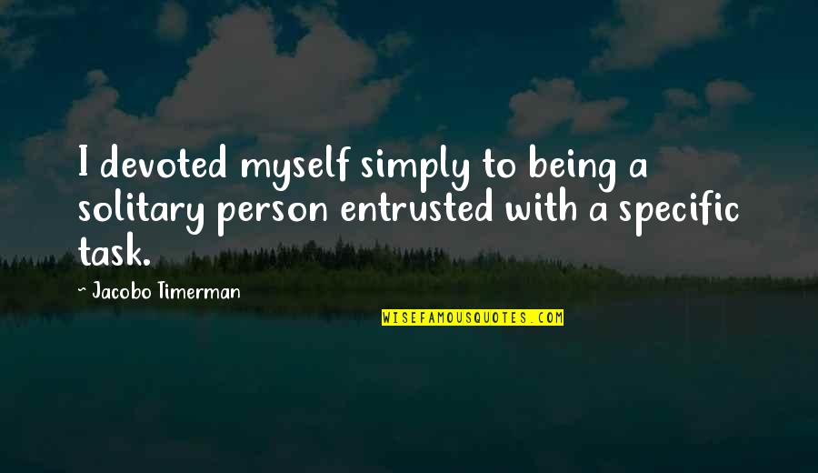 Being Solitary Quotes By Jacobo Timerman: I devoted myself simply to being a solitary Being Solitary Quotes By Jacobo Timerman: I devoted myself simply to being a solitary