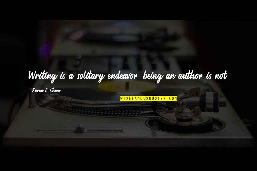 Being Solitary Quotes By Karen A. Chase: Writing is a solitary endeavor, being an author