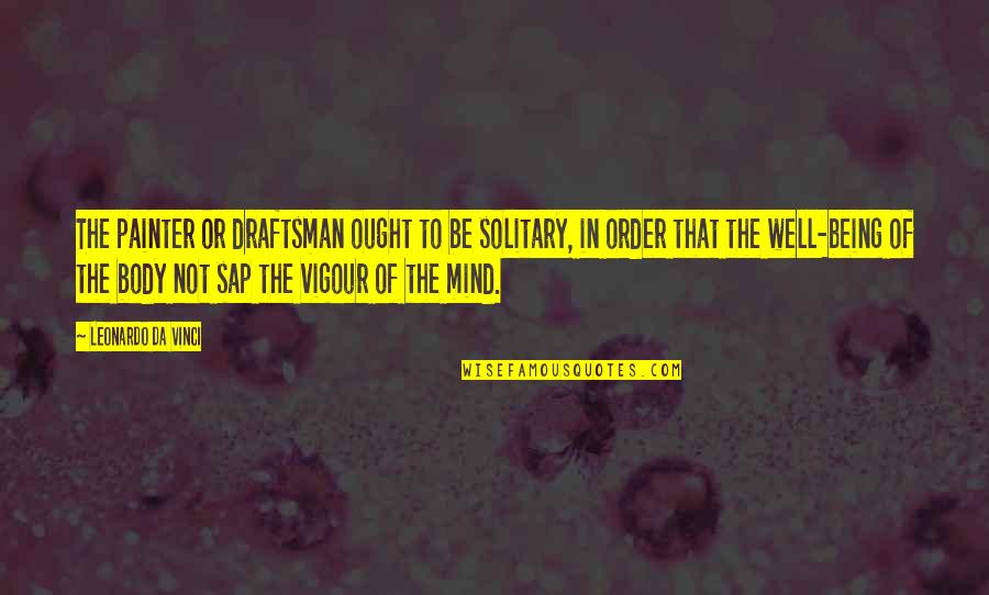 Being Solitary Quotes By Leonardo Da Vinci: The painter or draftsman ought to be solitary,