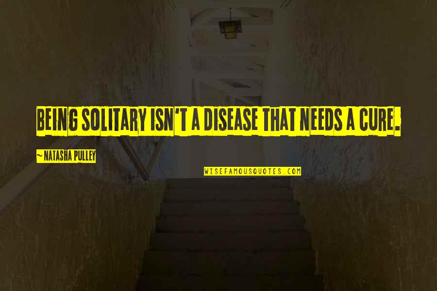 Being Solitary Quotes By Natasha Pulley: Being solitary isn't a disease that needs a Being Solitary Quotes By Natasha Pulley: Being solitary isn't a disease that needs a