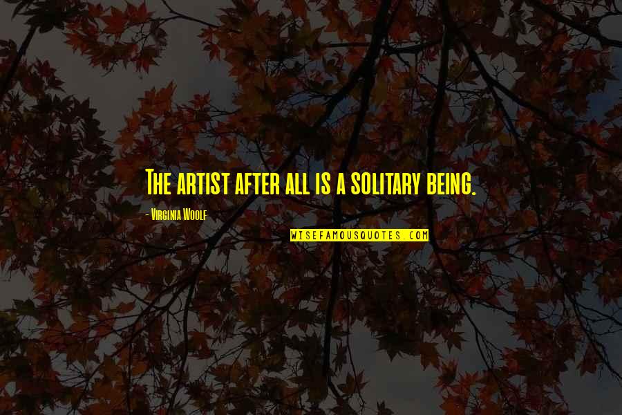 Being Solitary Quotes By Virginia Woolf: The artist after all is a solitary being.