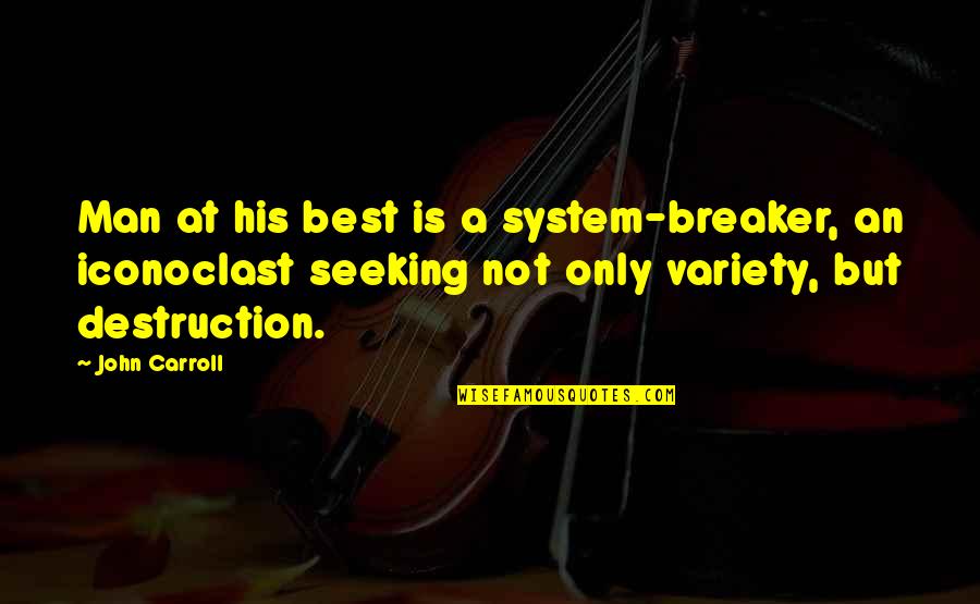 Being Solo Dolo Quotes By John Carroll: Man at his best is a system-breaker, an