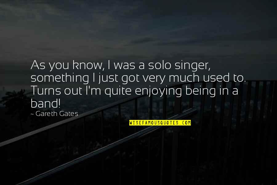 Being Solo Quotes By Gareth Gates: As you know, I was a solo singer, Being Solo Quotes By Gareth Gates: As you know, I was a solo singer,