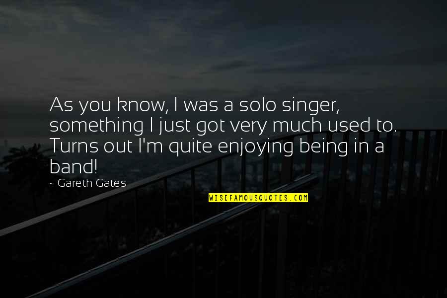 Being Solo Quotes By Gareth Gates: As you know, I was a solo singer,