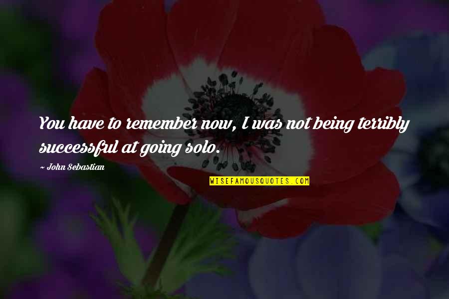 Being Solo Quotes By John Sebastian: You have to remember now, I was not