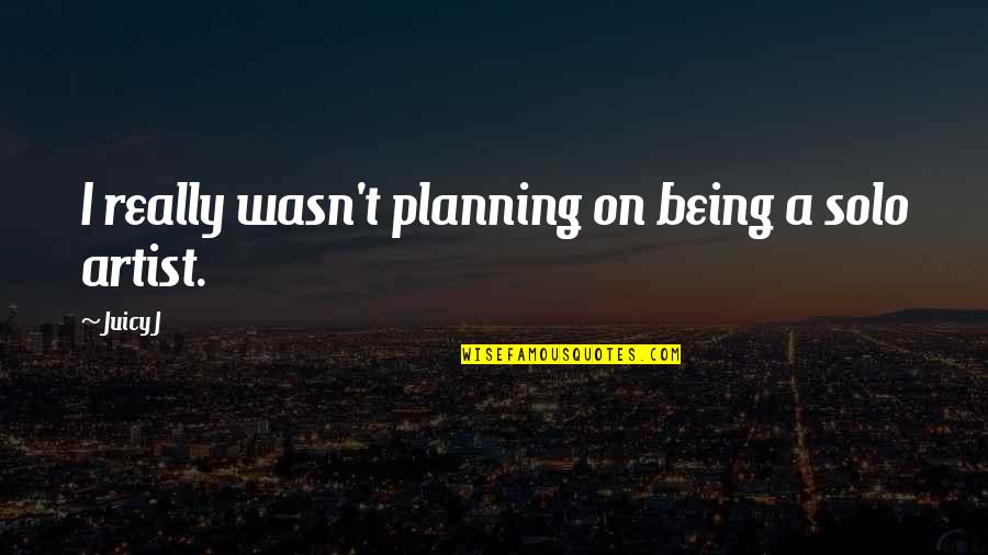 Being Solo Quotes By Juicy J: I really wasn't planning on being a solo