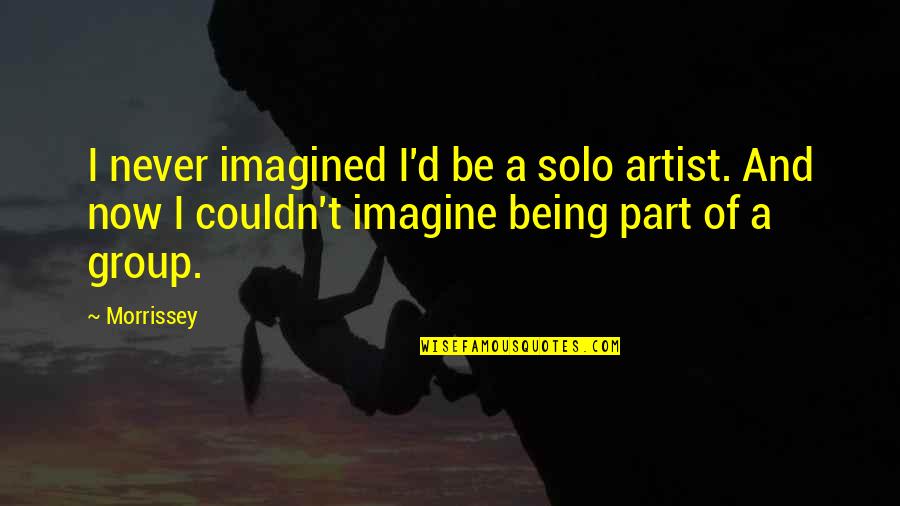 Being Solo Quotes By Morrissey: I never imagined I'd be a solo artist.