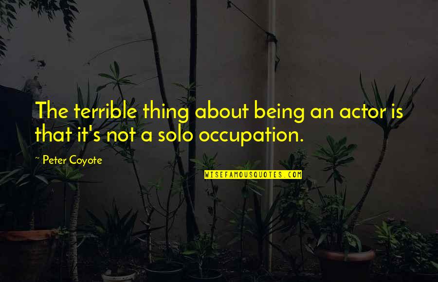 Being Solo Quotes By Peter Coyote: The terrible thing about being an actor is