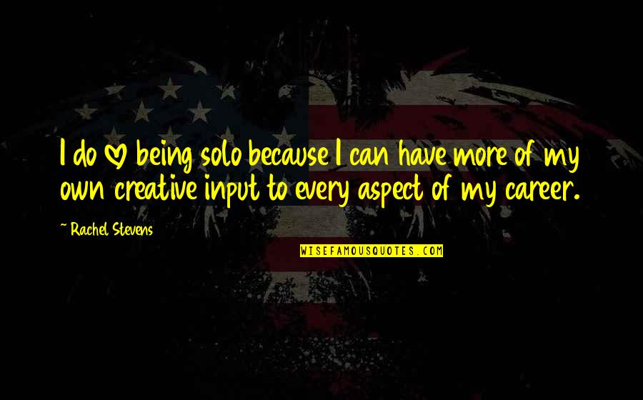 Being Solo Quotes By Rachel Stevens: I do love being solo because I can Being Solo Quotes By Rachel Stevens: I do love being solo because I can