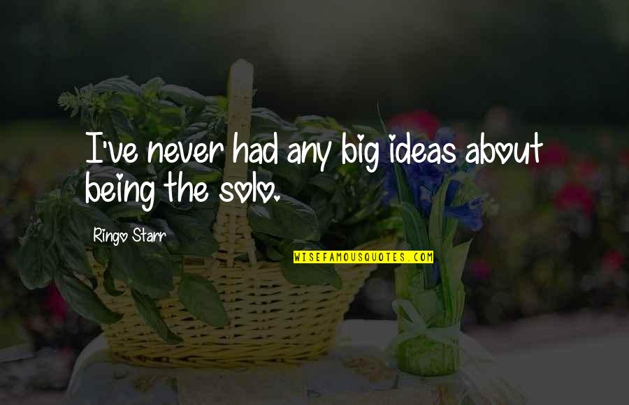 Being Solo Quotes By Ringo Starr: I've never had any big ideas about being Being Solo Quotes By Ringo Starr: I've never had any big ideas about being