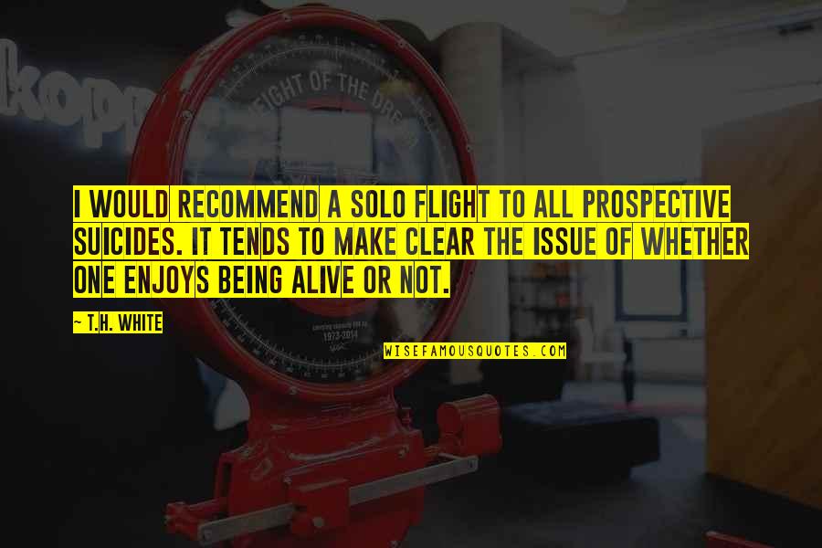 Being Solo Quotes By T.H. White: I would recommend a solo flight to all