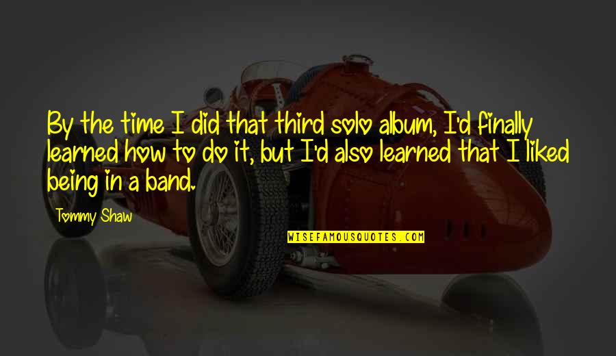 Being Solo Quotes By Tommy Shaw: By the time I did that third solo Being Solo Quotes By Tommy Shaw: By the time I did that third solo