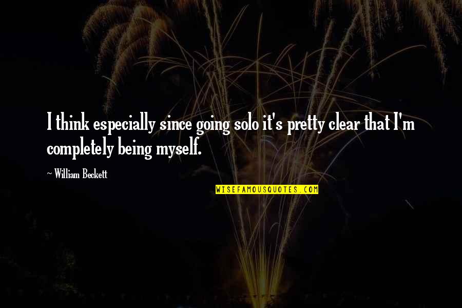 Being Solo Quotes By William Beckett: I think especially since going solo it's pretty Being Solo Quotes By William Beckett: I think especially since going solo it's pretty