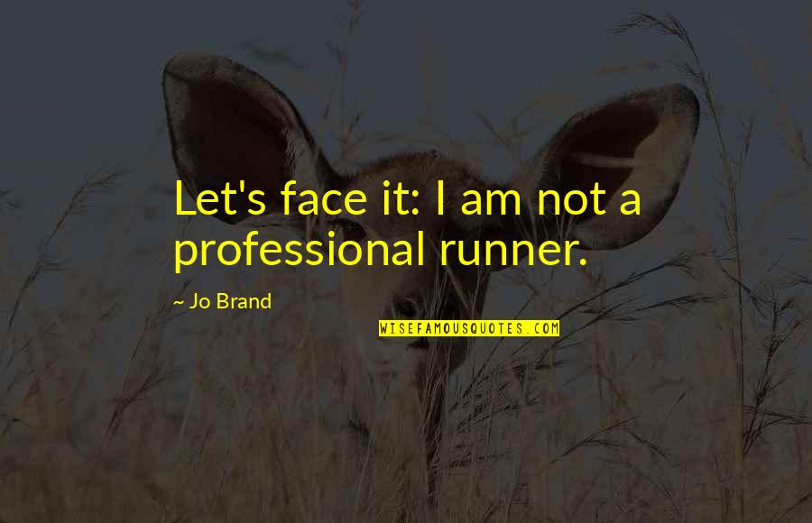 Being Solution Oriented Quotes By Jo Brand: Let's face it: I am not a professional