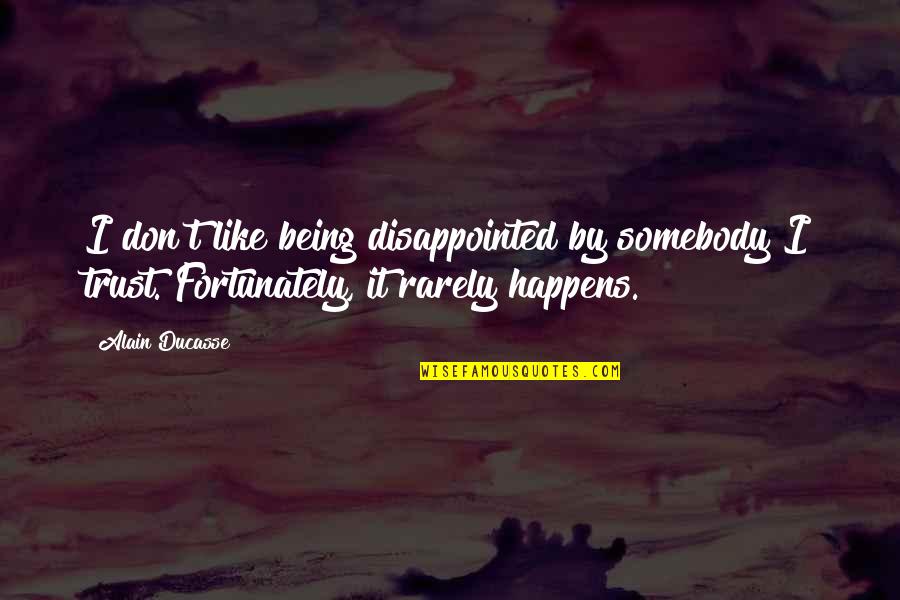 Being Somebody You're Not Quotes By Alain Ducasse: I don't like being disappointed by somebody I