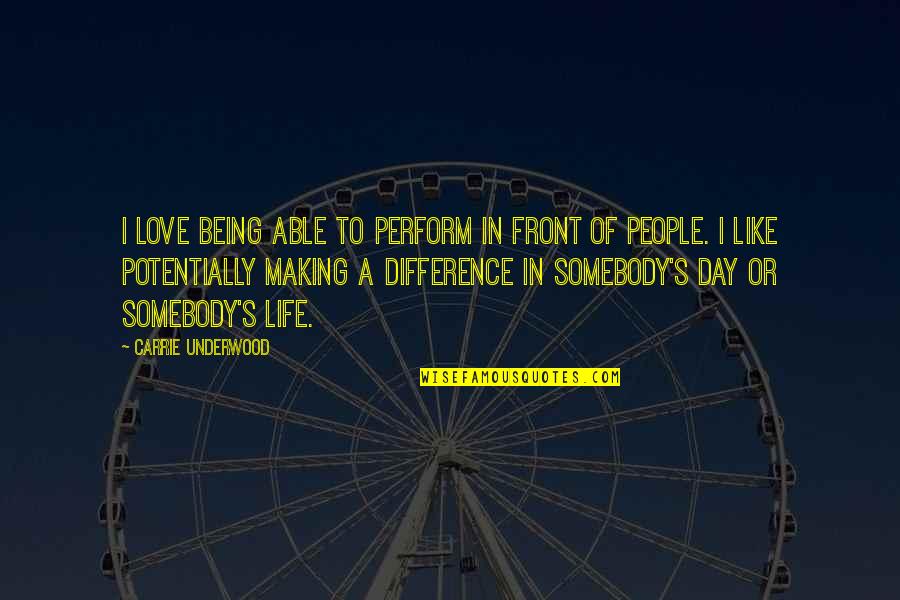 Being Somebody You're Not Quotes By Carrie Underwood: I love being able to perform in front