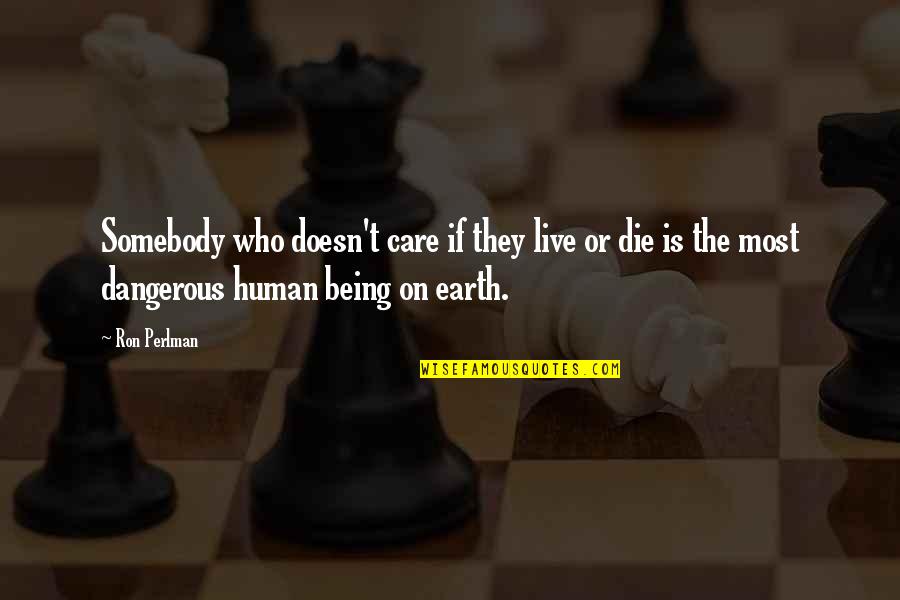 Being Somebody You're Not Quotes By Ron Perlman: Somebody who doesn't care if they live or