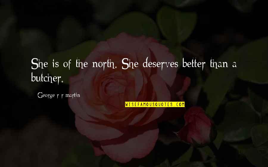 Being Someone Other Half Quotes By George R R Martin: She is of the north. She deserves better