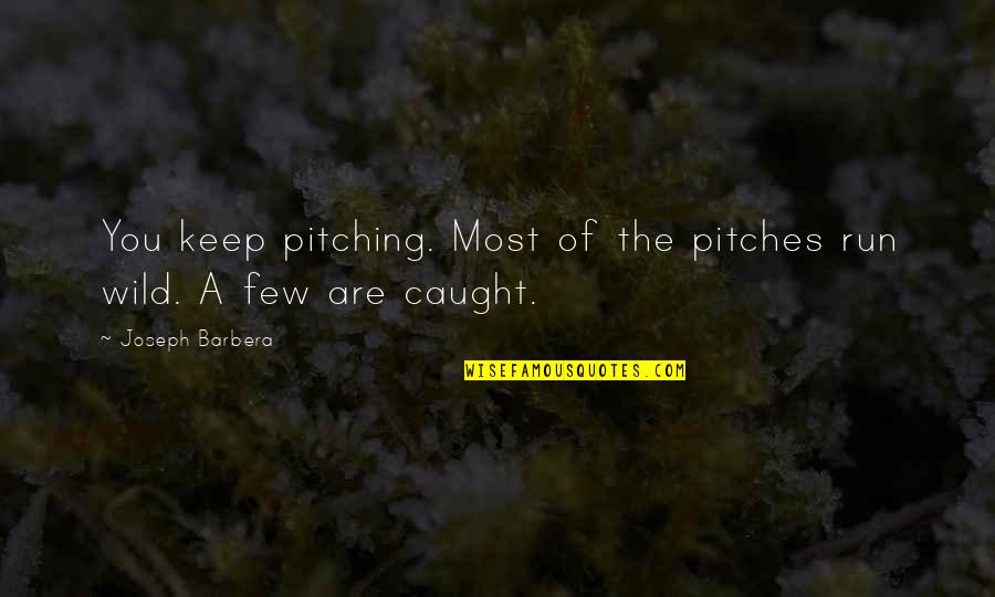 Being Someone Other Half Quotes By Joseph Barbera: You keep pitching. Most of the pitches run