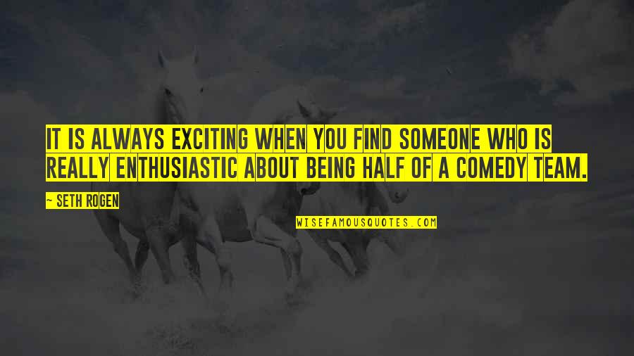 Being Someone Other Half Quotes By Seth Rogen: It is always exciting when you find someone