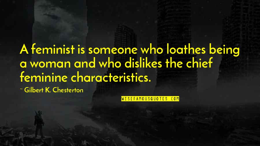 Being Someone Quotes By Gilbert K. Chesterton: A feminist is someone who loathes being a