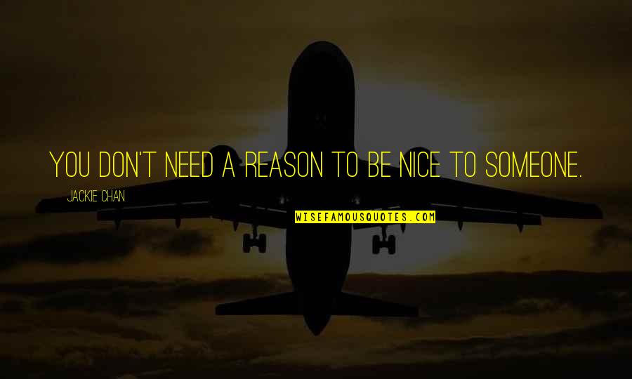 Being Someone Quotes By Jackie Chan: You don't need a reason to be nice