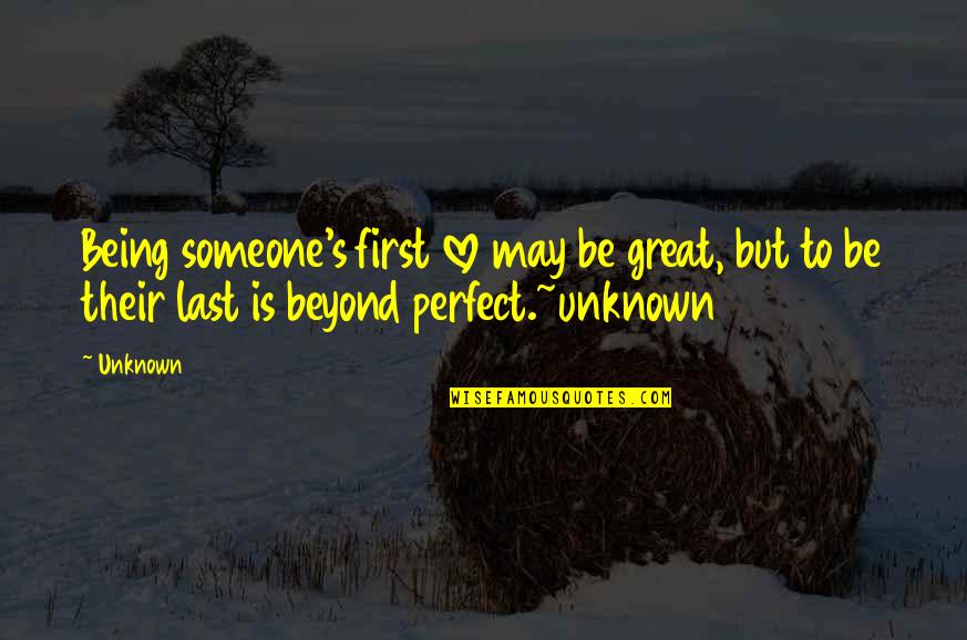 Being Someone Quotes By Unknown: Being someone's first love may be great, but