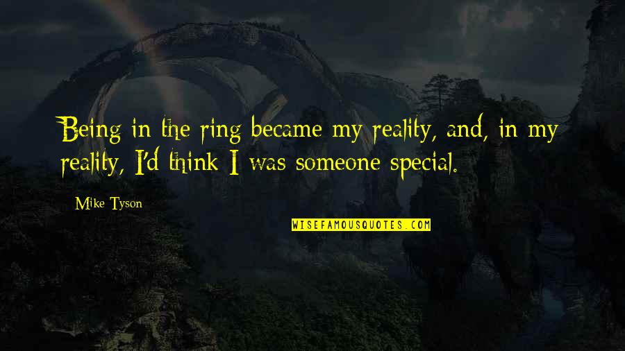 Being Someone Special Quotes By Mike Tyson: Being in the ring became my reality, and,