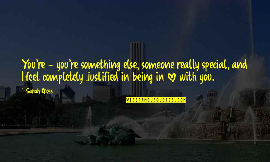 Being Someone Special Quotes By Sarah Cross: You're - you're something else, someone really special,
