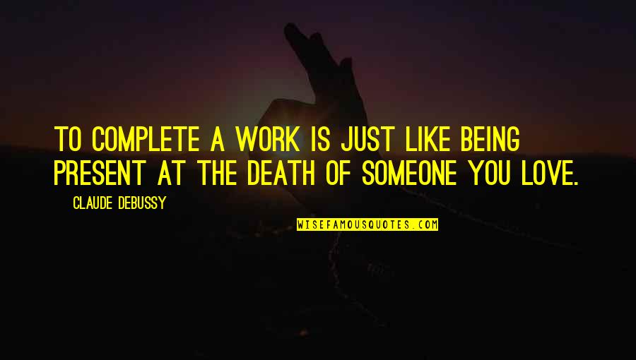 Being Someone You Love Quotes By Claude Debussy: To complete a work is just like being