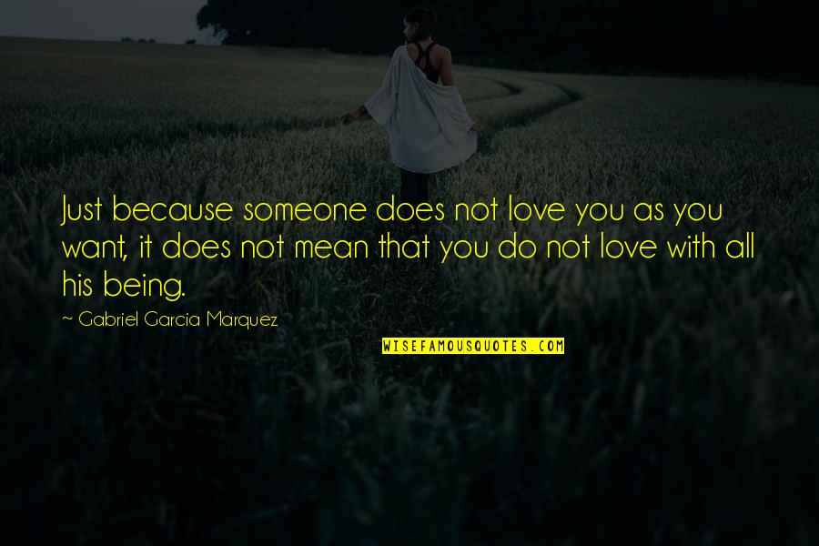 Being Someone You Love Quotes By Gabriel Garcia Marquez: Just because someone does not love you as