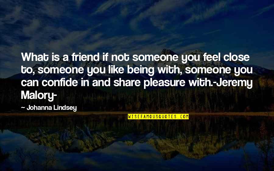 Being Someone You Love Quotes By Johanna Lindsey: What is a friend if not someone you