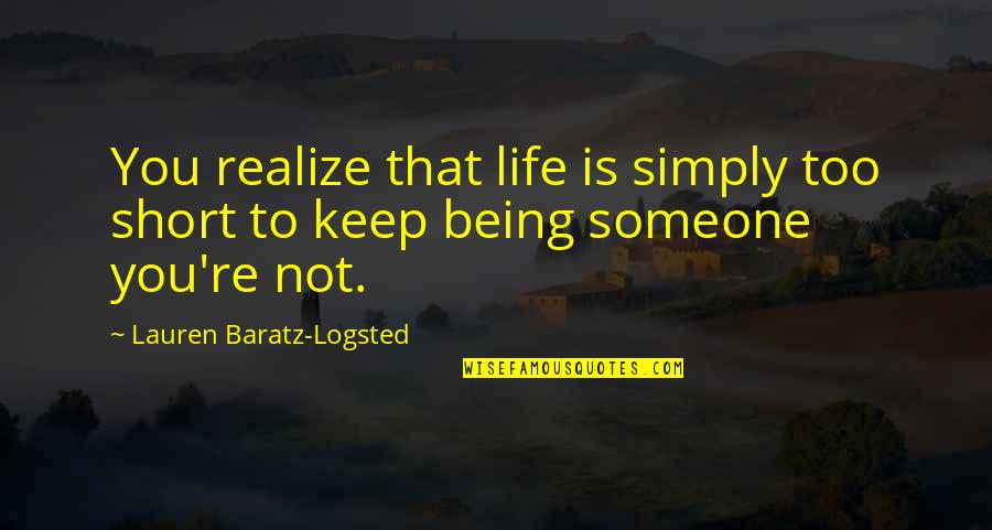Being Someone You're Not Quotes By Lauren Baratz-Logsted: You realize that life is simply too short