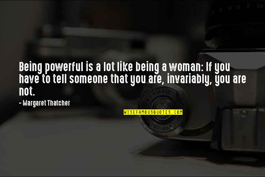 Being Someone You're Not Quotes By Margaret Thatcher: Being powerful is a lot like being a Being Someone You're Not Quotes By Margaret Thatcher: Being powerful is a lot like being a