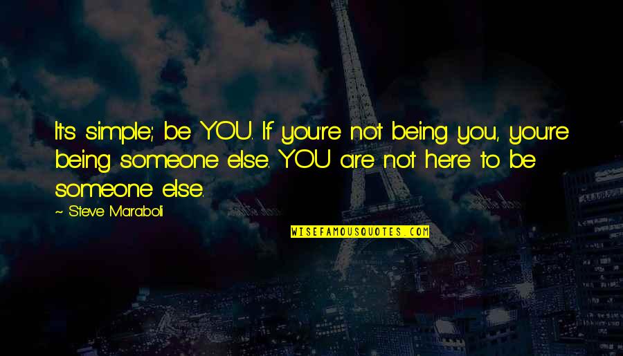 Being Someone You're Not Quotes By Steve Maraboli: It's simple; be YOU. If you're not being