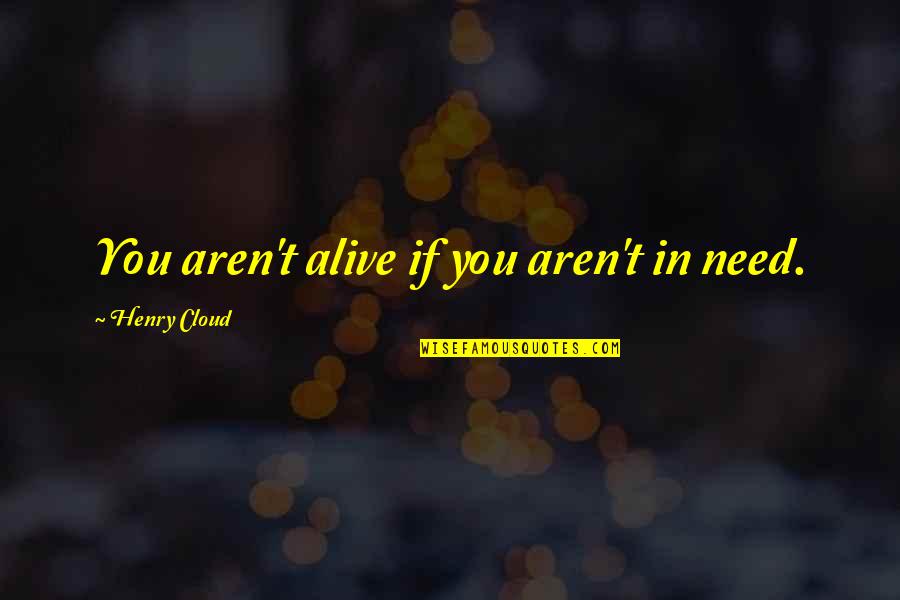 Being Someone's 2nd Choice Quotes By Henry Cloud: You aren't alive if you aren't in need.