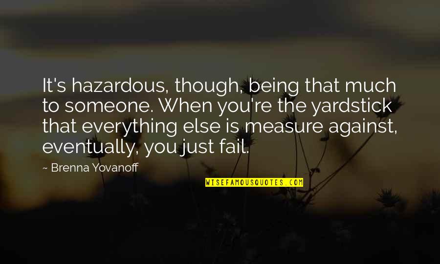 Being Someone's Everything Quotes By Brenna Yovanoff: It's hazardous, though, being that much to someone.