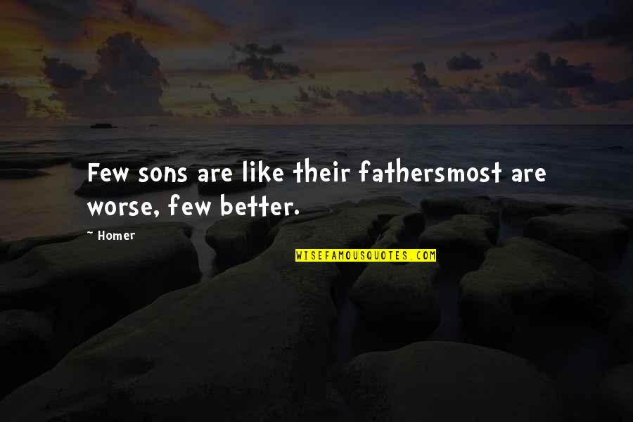 Being Someone's Everything Quotes By Homer: Few sons are like their fathersmost are worse,