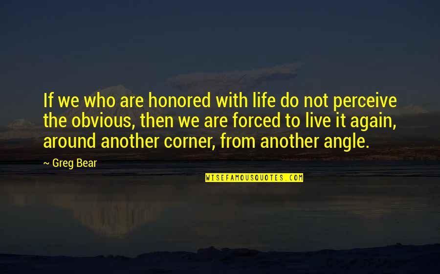 Being Someone's First Choice Quotes By Greg Bear: If we who are honored with life do