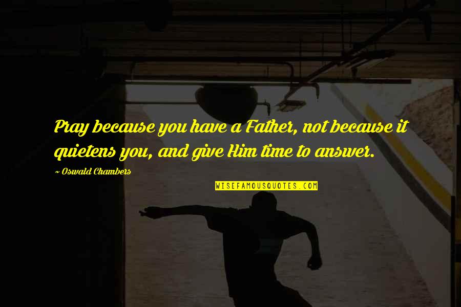 Being Someone's First Choice Quotes By Oswald Chambers: Pray because you have a Father, not because