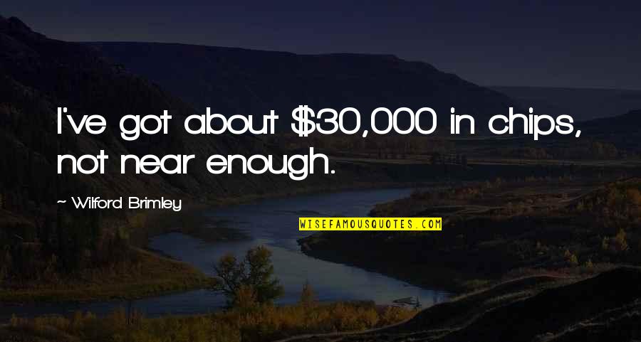 Being Someones Mistress Quotes By Wilford Brimley: I've got about $30,000 in chips, not near Being Someones Mistress Quotes By Wilford Brimley: I've got about $30,000 in chips, not near