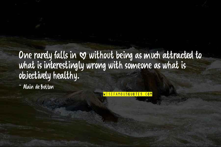 Being Someone's Only One Quotes By Alain De Botton: One rarely falls in love without being as