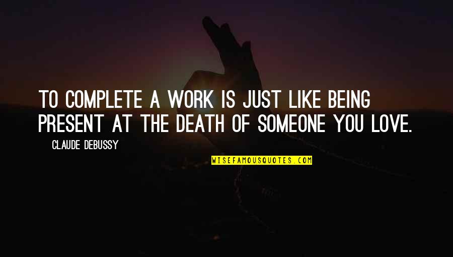 Being Someone's Only One Quotes By Claude Debussy: To complete a work is just like being