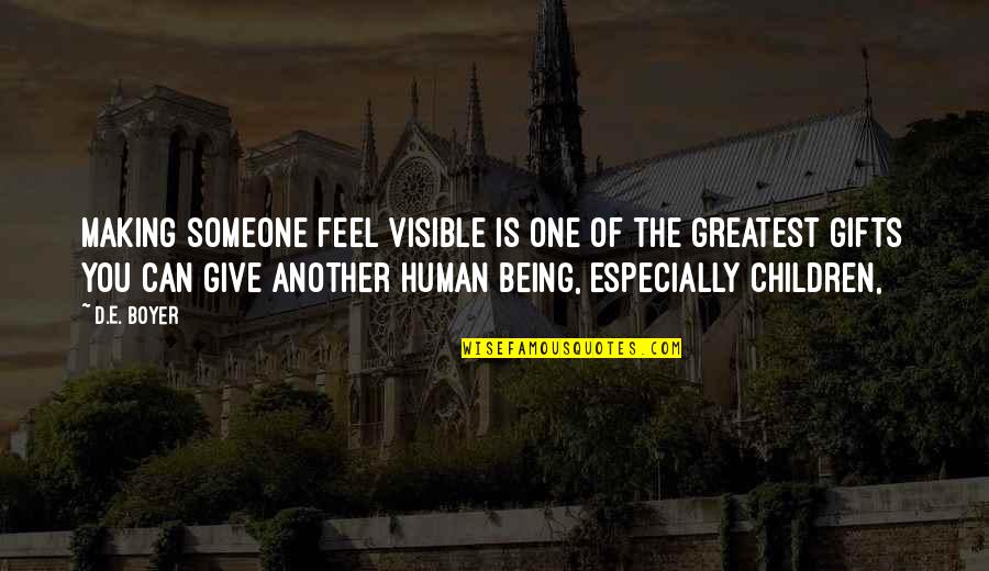 Being Someone's Only One Quotes By D.E. Boyer: Making someone feel visible is one of the